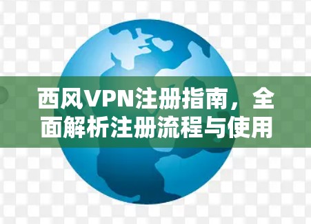 西风VPN注册指南,全面解析注册流程与使用技巧