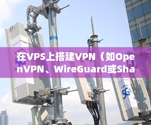 在VPS上搭建VPN(如OpenVPN、WireGuard或Shadowsocks)可以实现安全的远程访问或科学上网。以下是简要步骤和注意事项