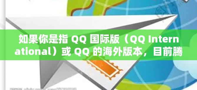 如果你是指 QQ 国际版(QQ International)或 QQ 的海外版本,目前腾讯已经停止了独立运营的 QQ International,但普通版 QQ(即中国大陆版本)仍然可以使用